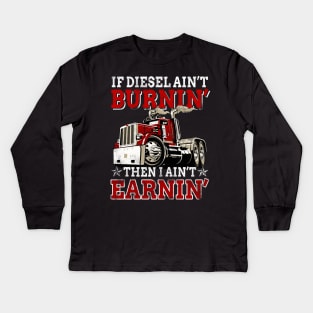 If Diesel Ain_t Burnin_ Then Ain_t Earnin_ Trucker Kids Long Sleeve T-Shirt